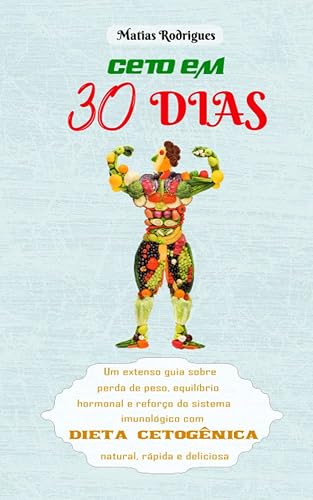 CETO EM 30 DIAS: Um extenso guia sobre perda de peso, equilíbrio hormonal e reforço do sistema imunológico com dieta cetogênica natural, rápida e deliciosa