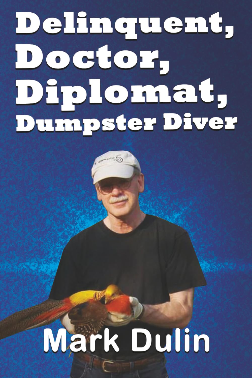 Delinquent, Doctor, Diplomat, Dumpster Diver: a Veterinarian's Memoire of a Life Well Lived