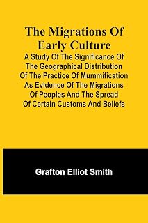 The migrations of early culture; A study of the significance of the geographical distribution of the practice of mummification as evidence of the ... and the spread of certain customs and beliefs