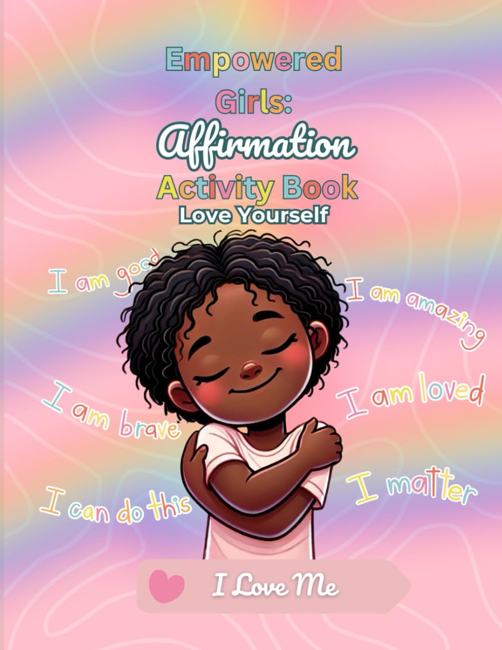 Empowered Girls: Affirmation Activity Book: A Positive Self-Esteem & Confidence Building Workbook for Kids