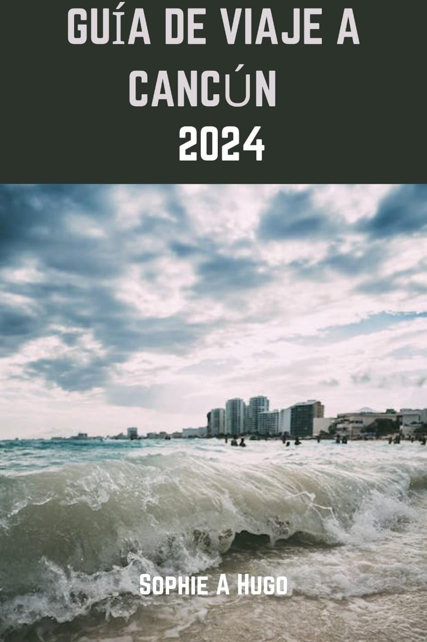 GUÍA DE VIAJE A CANCÚN 2024 La experiencia completa y esencial de