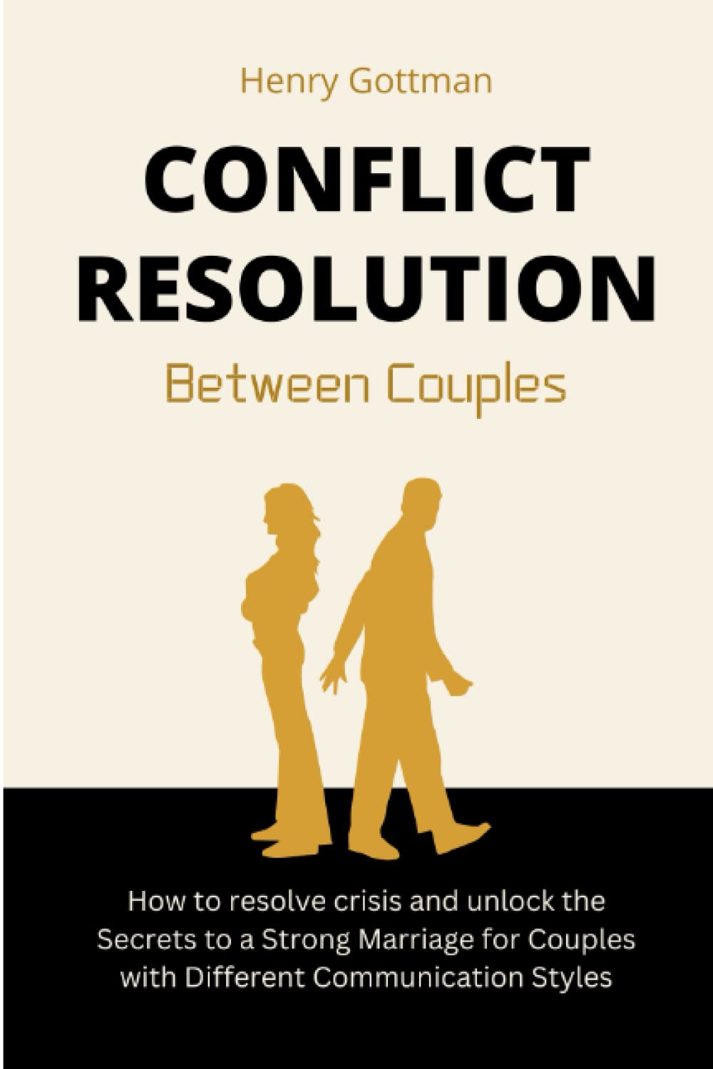 CONFLICT RESOLUTION BETWEEN COUPLES: How To Resolve Crisis and Unlock The Secrets To A Strong Marriage For Couples With Different Communication Styles