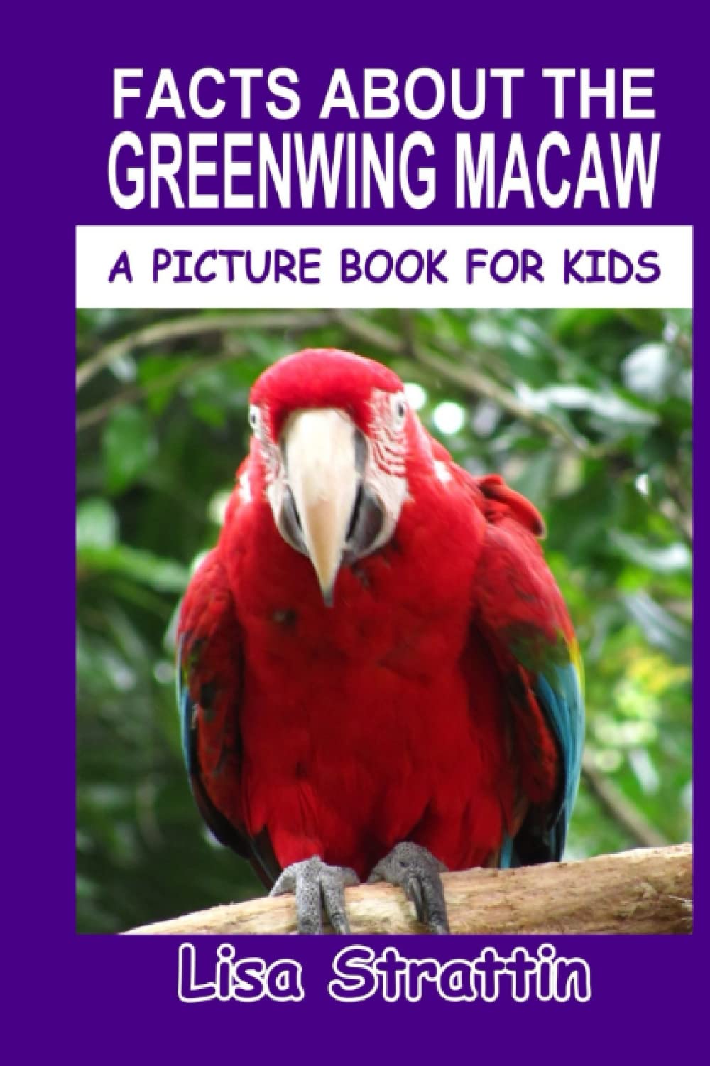 Facts About The Greenwing Macaw (A Picture Book For Kids)