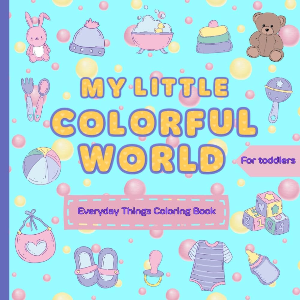 My Little Colorful World: Coloring Book Of Everyday Things for Toddlers (My Little Colorful World - Coloring Books For First Coloring And Doodling)