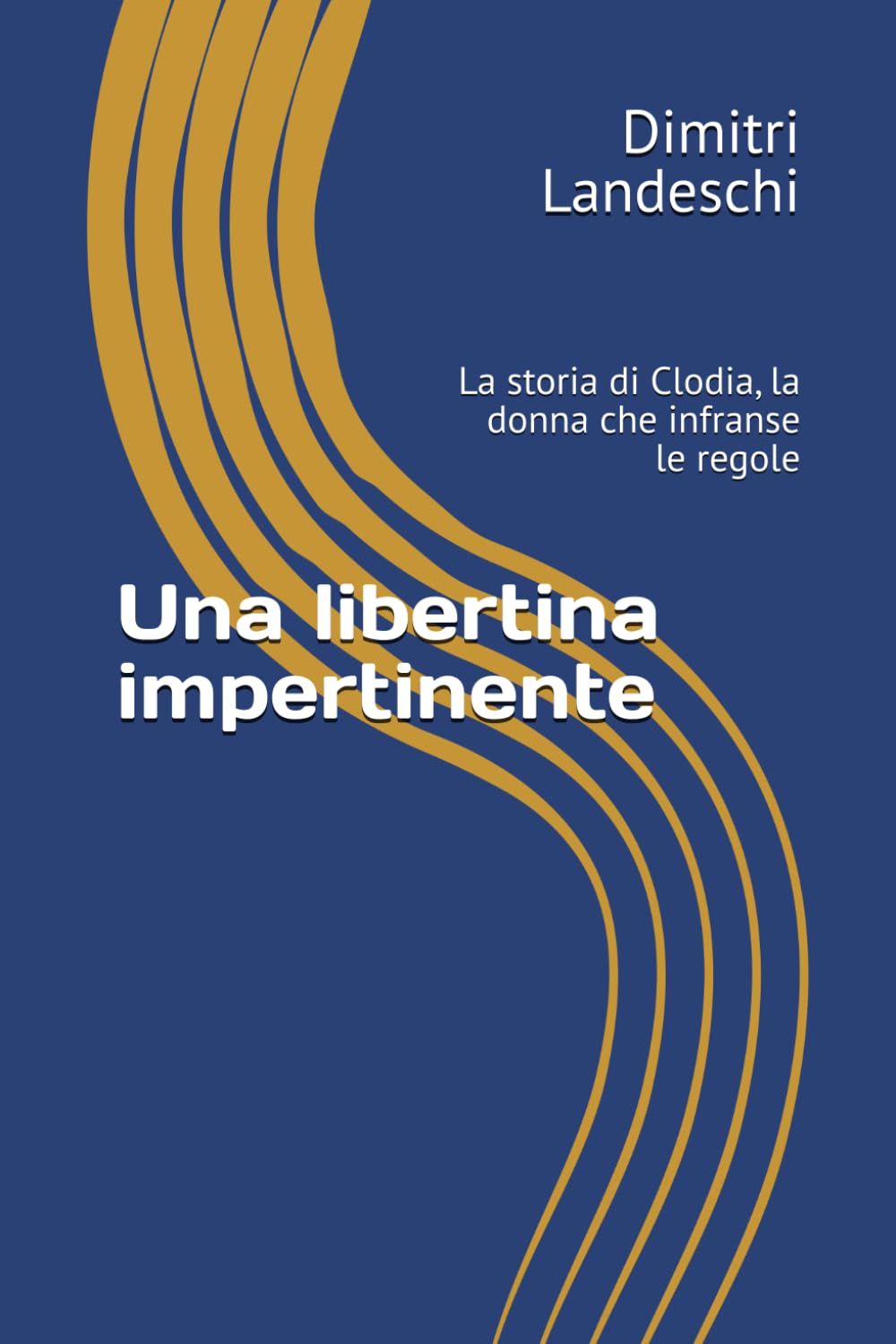 Una libertina impertinente: La storia di Clodia, la donna che infranse le regole: 1 (le donne nella Storia)