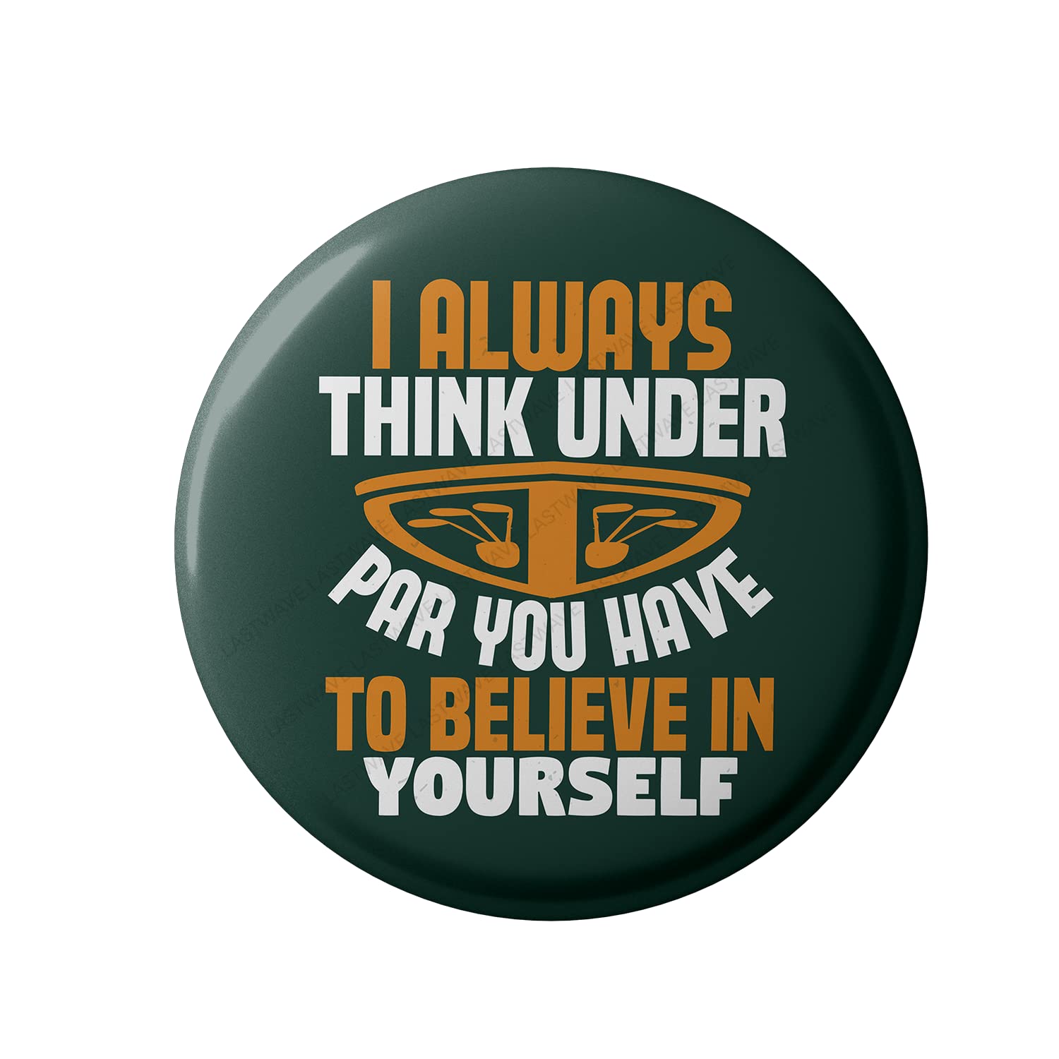 Lastwave Golf Badge Collection, I Always Think Under Par You Have To Believe In Yourself, Golf Quote Graphic Printed Pin Back Badge for shirt, bags, backpack