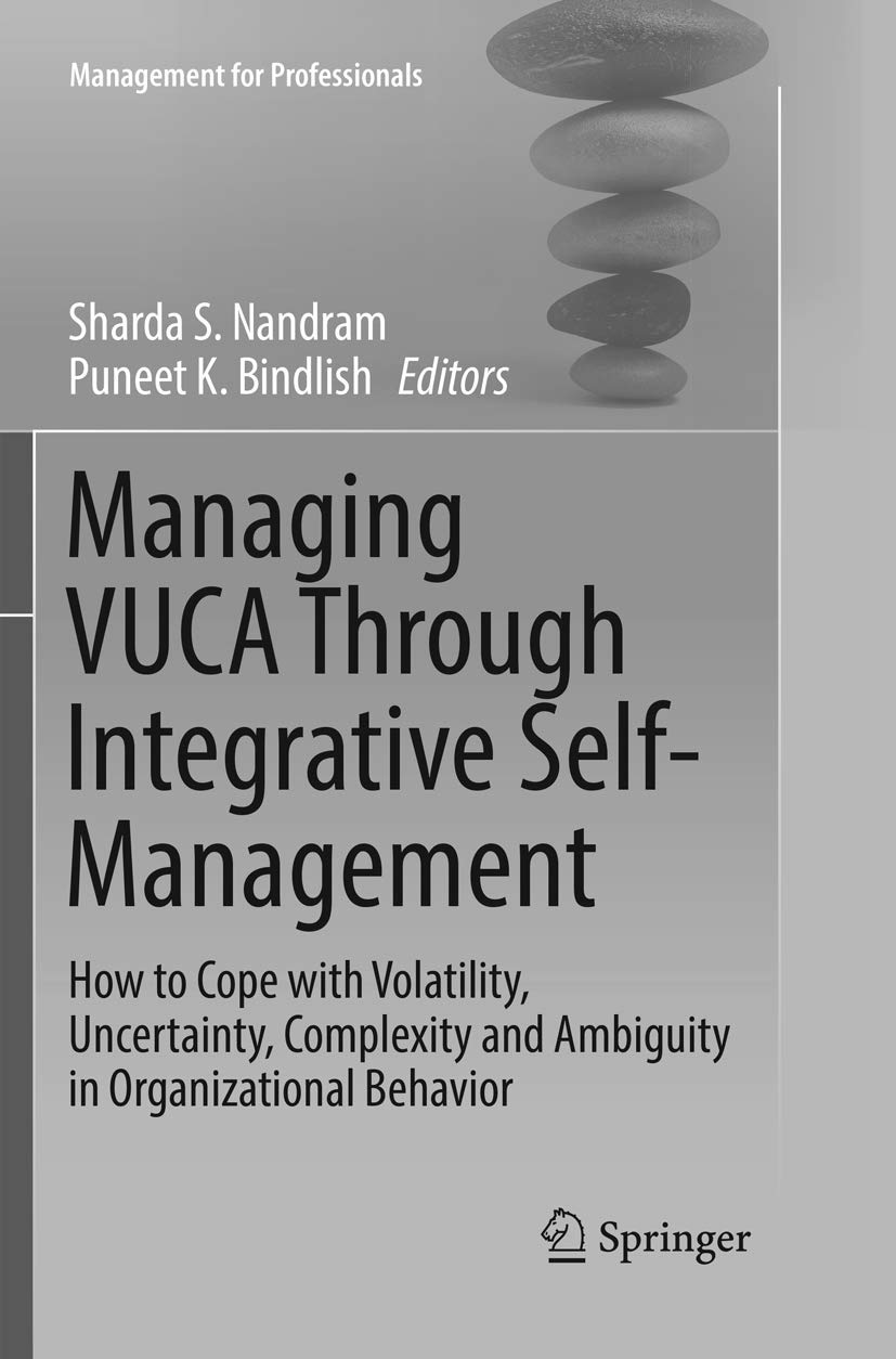 Managing VUCA Through Integrative Self-Management: How to Cope with Volatility, Uncertainty, Complexity and Ambiguity in Organizational Behavior (Management for Professionals)