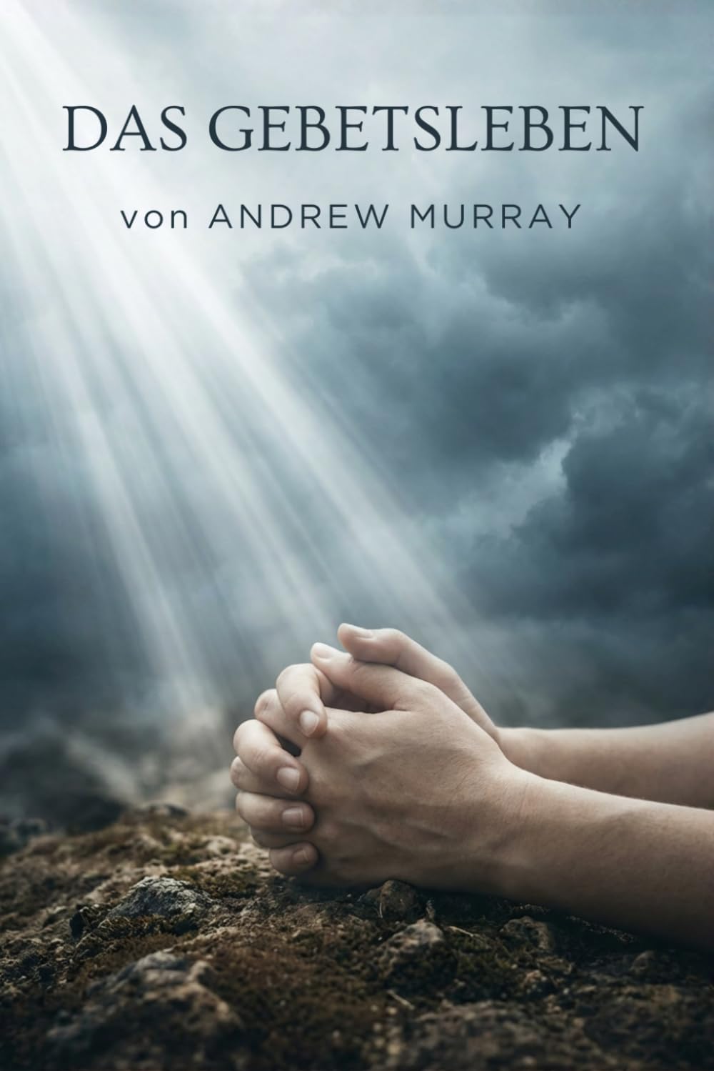 Das Gebetsleben - Der christliche Klassiker von Andrew Murray auf Deutsch (Andrew Murrays Glaubensleben)