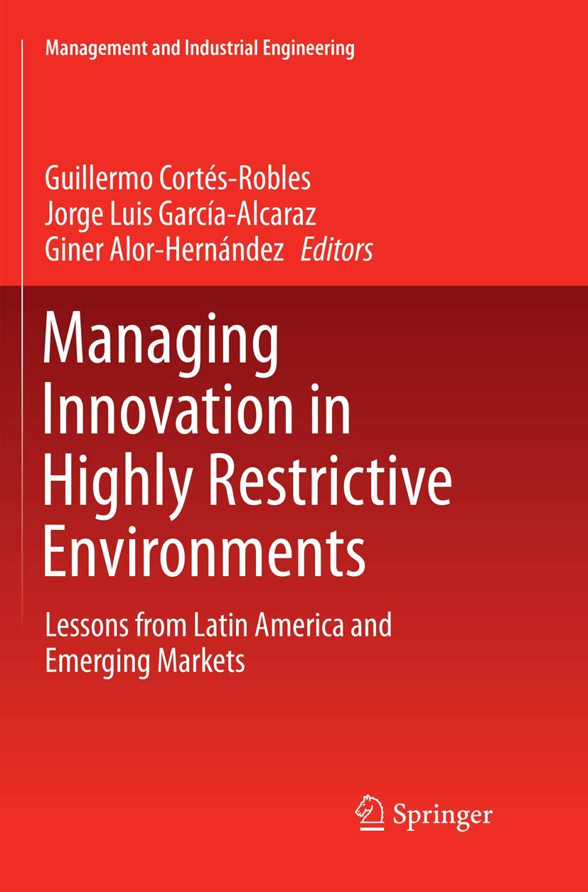 Managing Innovation in Highly Restrictive Environments: Lessons from Latin America and Emerging Markets (Management and Industrial Engineering)