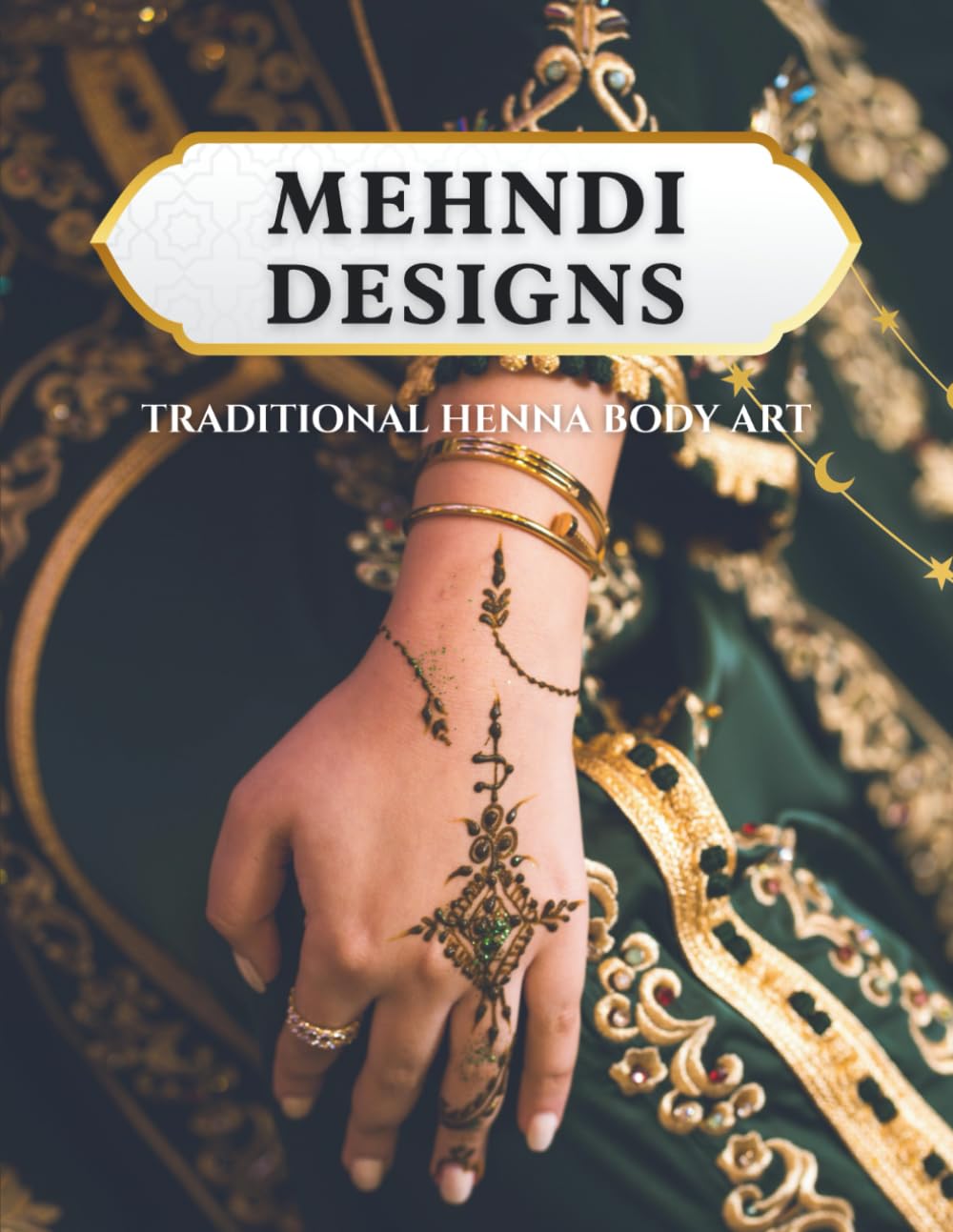 MEHNDI DESIGNS +100 Traditional Henna Body Art Photos and Images : A Catalog of Indian & Pakistani Bridal Patterns for Weddings & Festivals