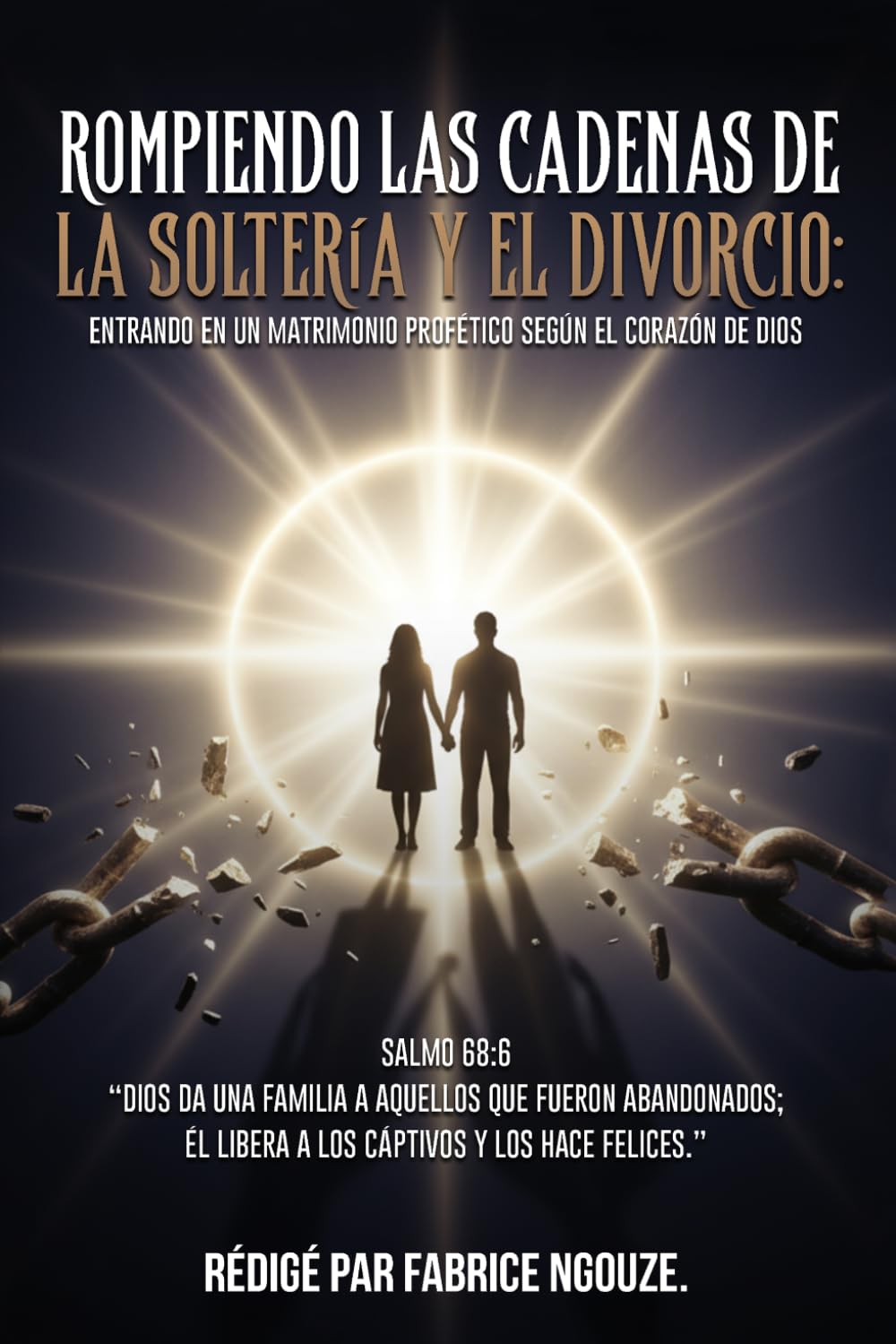ROMPIENDO LAS CADENAS DE LA SOLTERIA Y EL DIVORCIO: ENTRANDO EN UN MATRIMONIO PROFÉTICO SEGÚN EL CORAZÓN DE DIOS