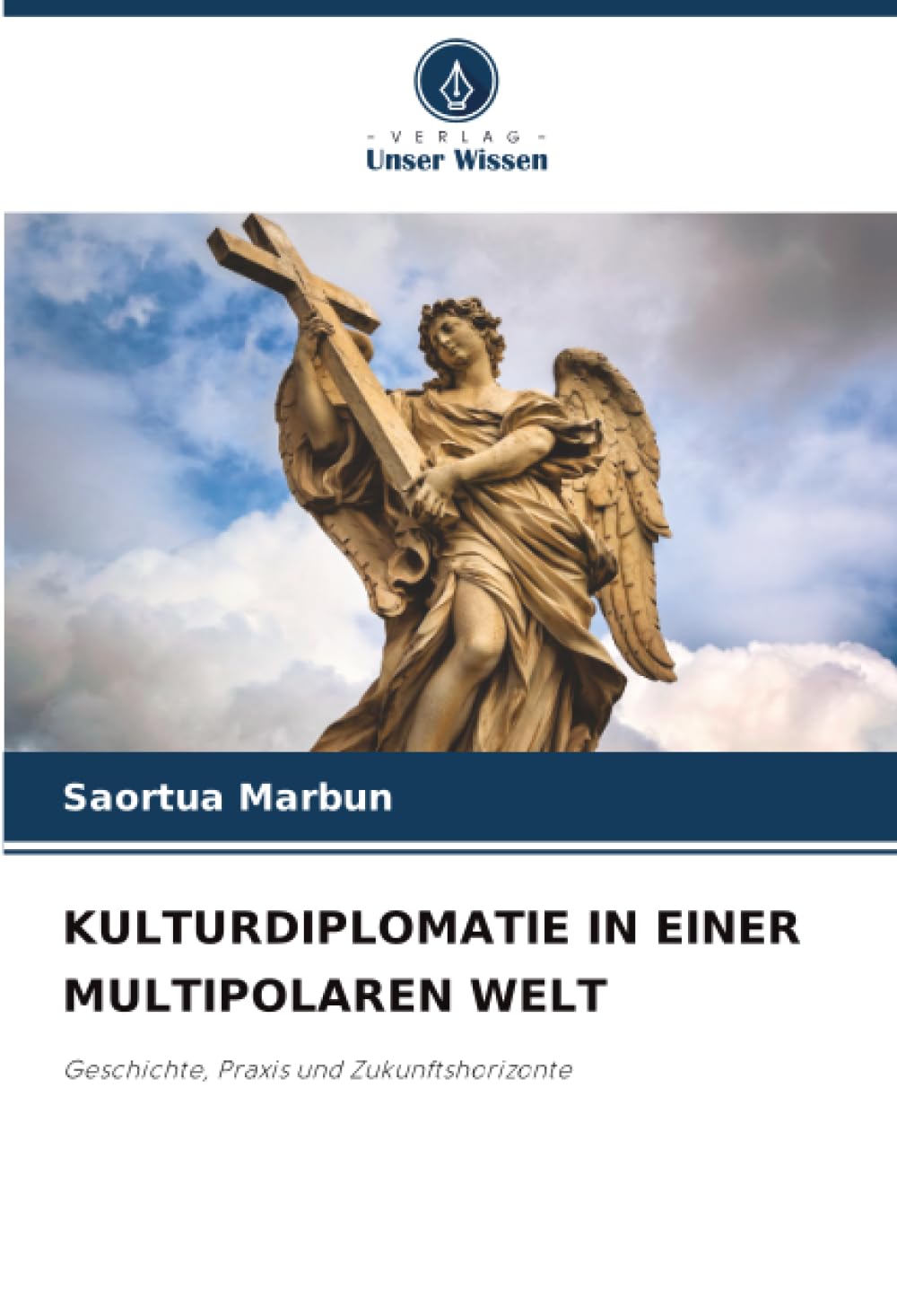 KULTURDIPLOMATIE IN EINER MULTIPOLAREN WELT: Geschichte, Praxis und Zukunftshorizonte