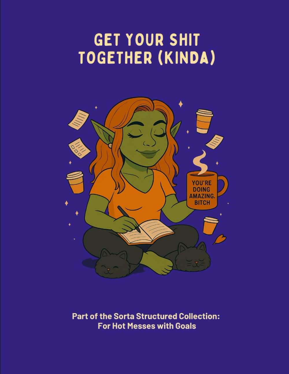 Get Your Shit Together (Kinda): A 3-month Planner for Hot Messes With Goals, Chaos & a Touch of Sass