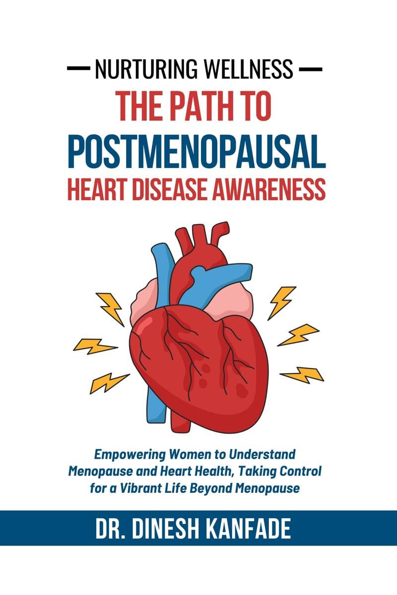 Nurturing Wellness: The Path to Postmenopausal Heart Disease Awareness: Empowering Women to Understand Menopause and Heart Health, Taking Control for a Vibrant Life Beyond Menopause