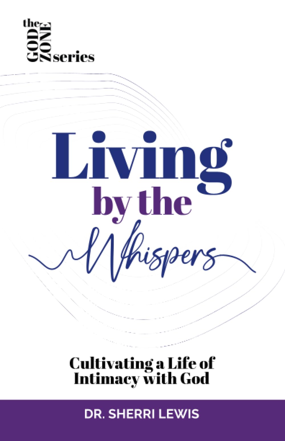 Living by the Whispers: Cultivating a Life of Intimacy with God (The God Zone Series)