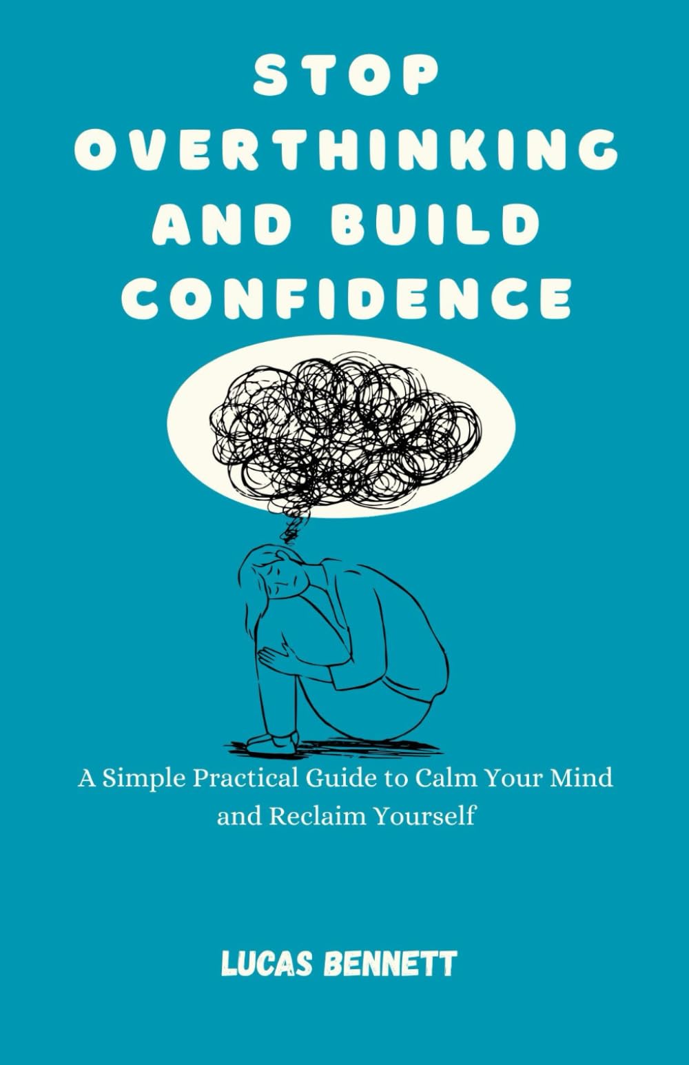 Stop Overthinking and Build Confidence: A Simple Practical Guide to Calm Your Mind and Reclaim Yourself
