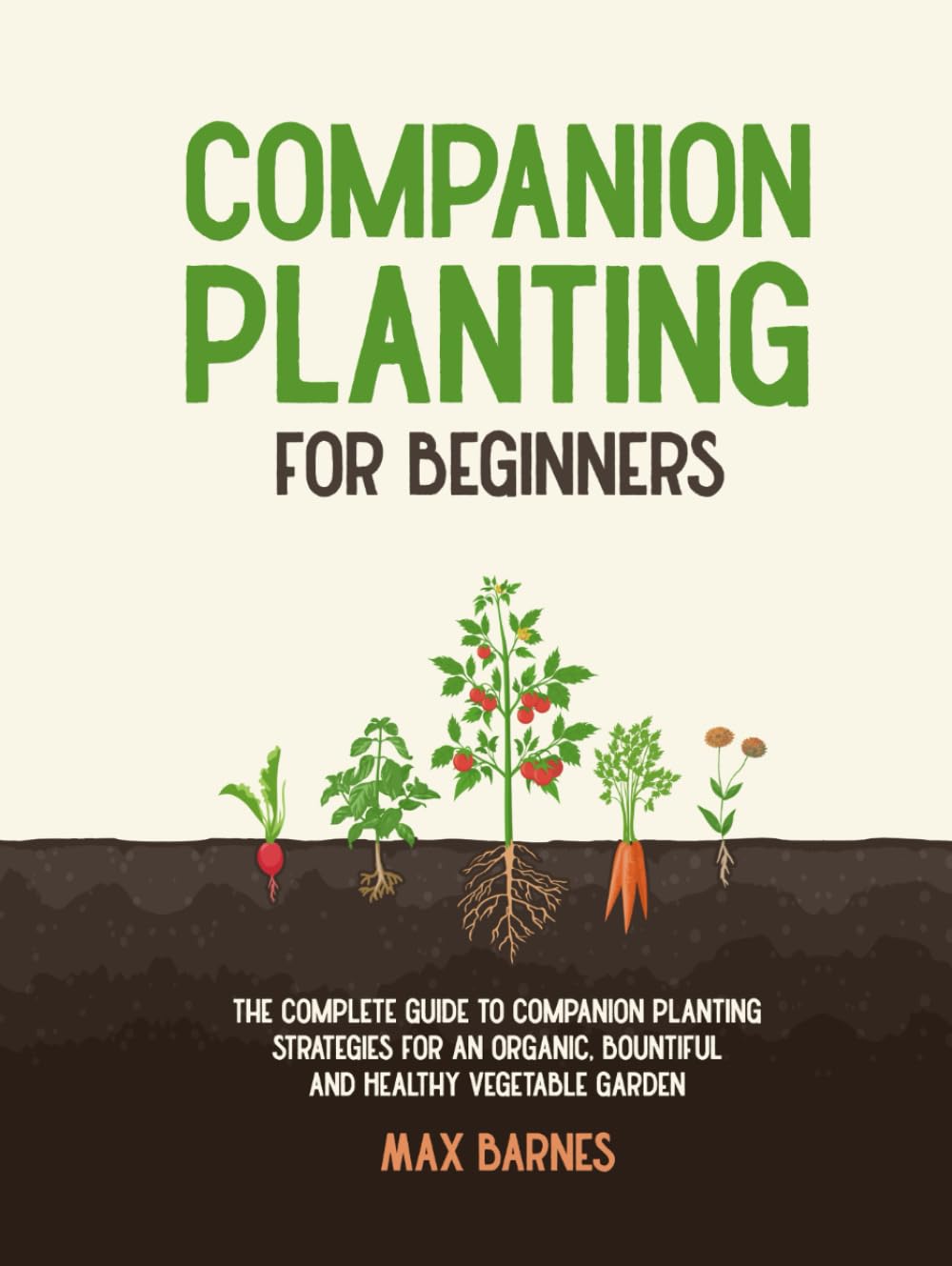 Companion Planting for Beginners: The Complete Guide to Companion Planting Strategies for an Organic, Bountiful, and Healthy Vegetable Garden