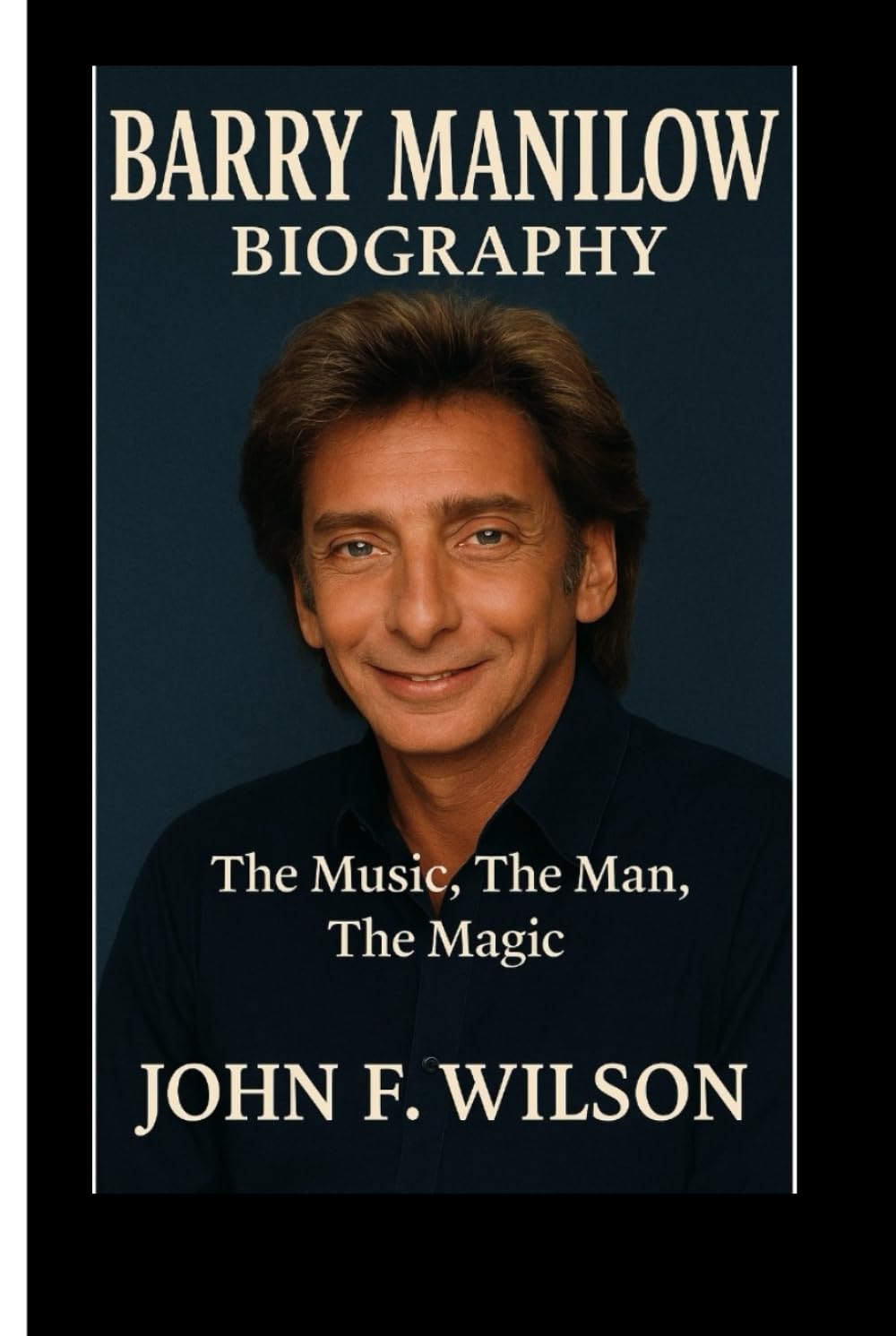 BARRY MANILOW BIOGRAPHY: The Music,The Man,The Magic