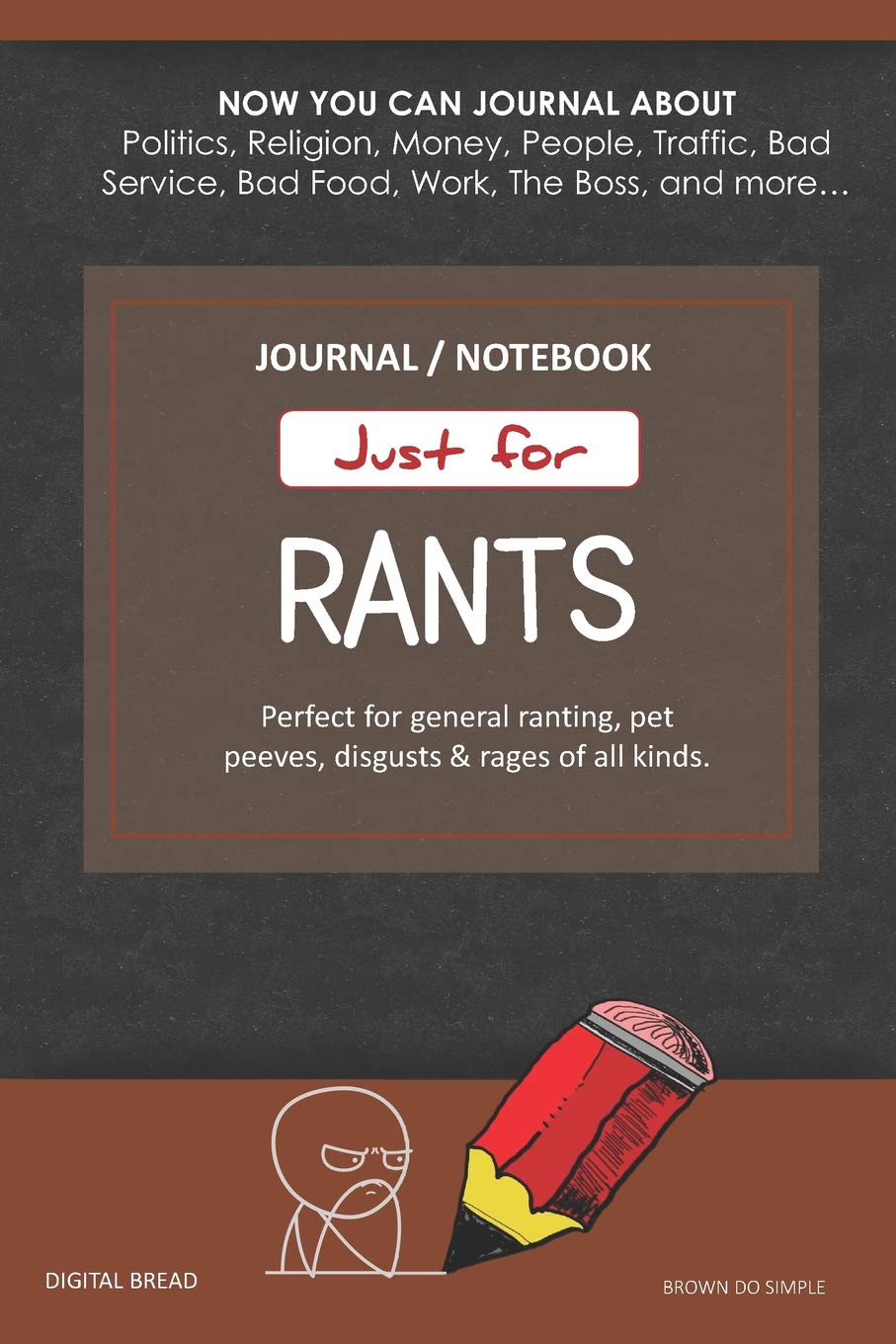 Just for Rants JOURNAL NOTEBOOK: Perfect for General Ranting, Pet Peeves, Disgusts & Rages of All Kinds. JOURNAL ABOUT Politics, Religion, Money, Work, The Boss, and more… BROWN DO SIMPLE