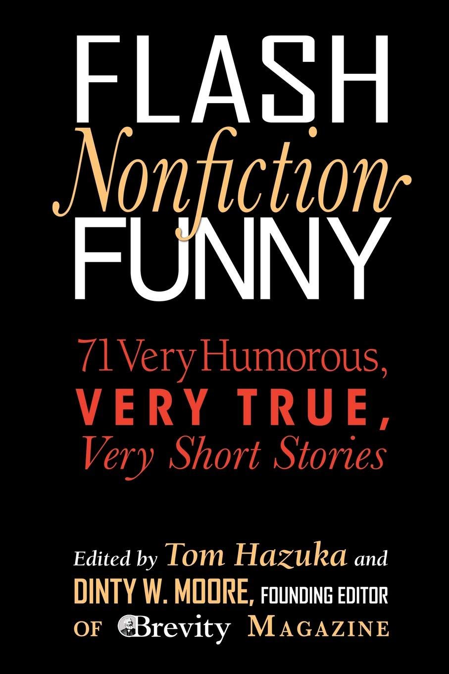 Flash Nonfiction Funny: 71 Very Humorous, Very True, Very Short Stories