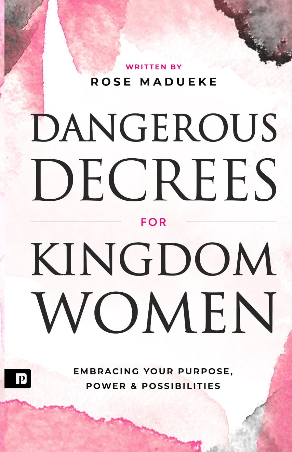 Dangerous Decrees for Kingdom Women: Embracing your Power, Purpose & Possibilities (Spiritual Warfare Prayers)