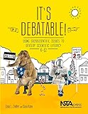 It's Debatable! Using Scioscientific Issues to Develop Scientific Literacy and Citizenship, K-12 - PB347X