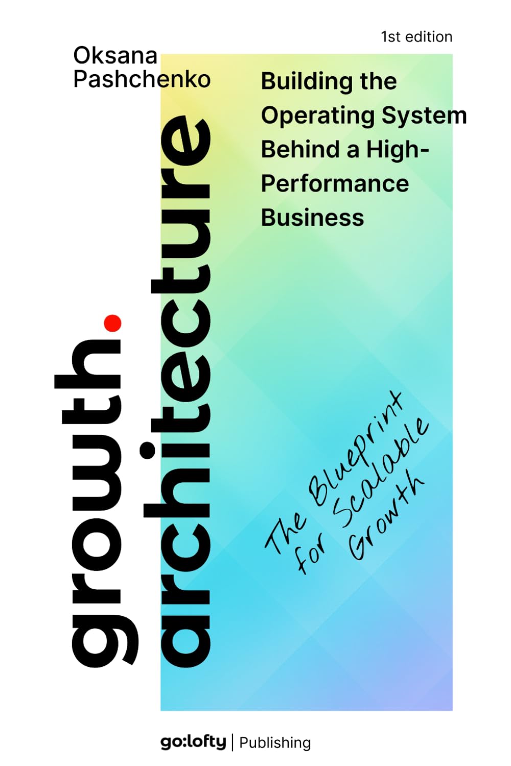 GROWTH ARCHITECTURE: Business Growth Strategy and Operating Systems. The Blueprint for Scalable Growth - Design, Audit, and Evolve the System Behind Scalable Growth
