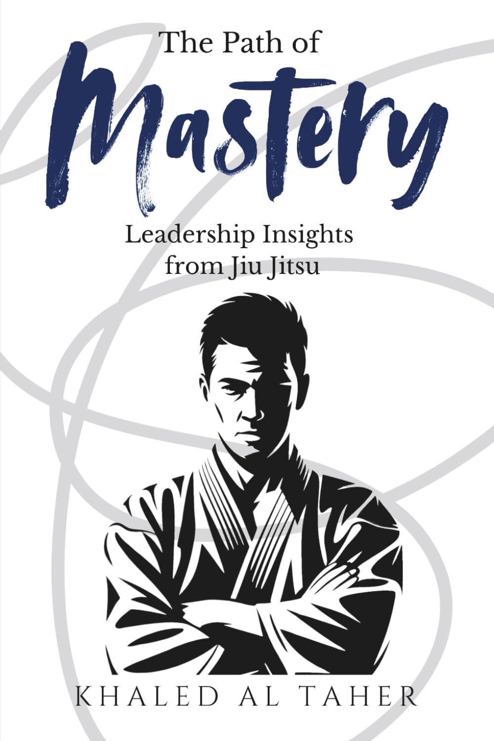 THE PATH OF MASTERY: LEADERSHIP INSIGHTS FROM JIU JITSU