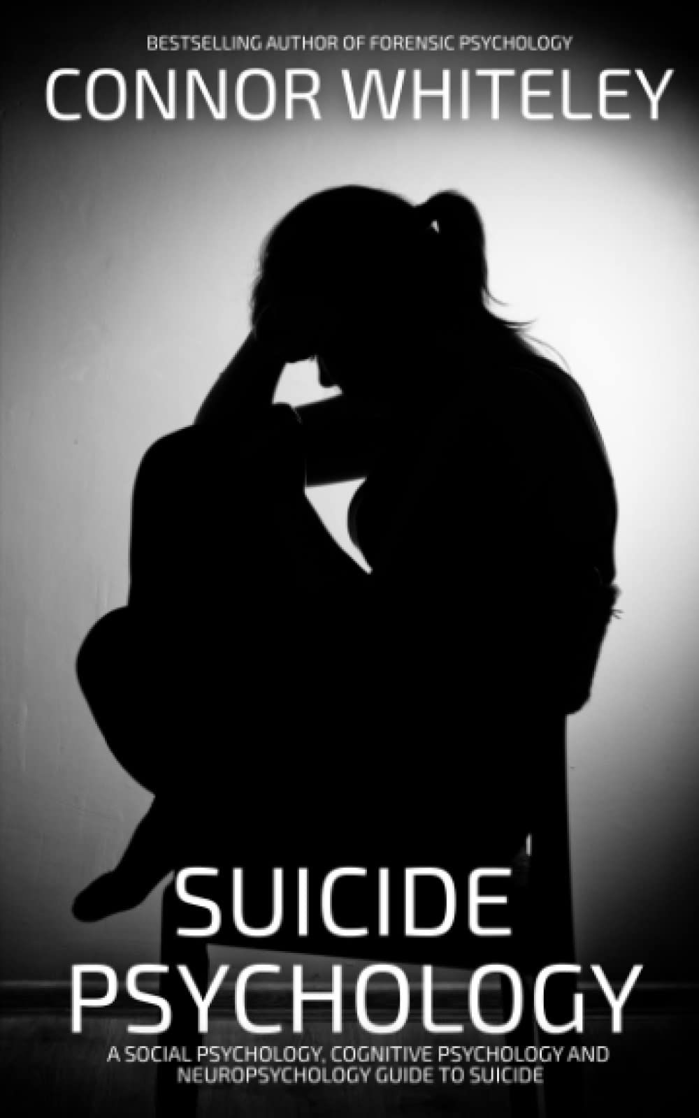 Suicide Psychology: A Social Psychology, Cognitive Psychology and Neuropsychology Guide To Suicide (An Introductory Series)