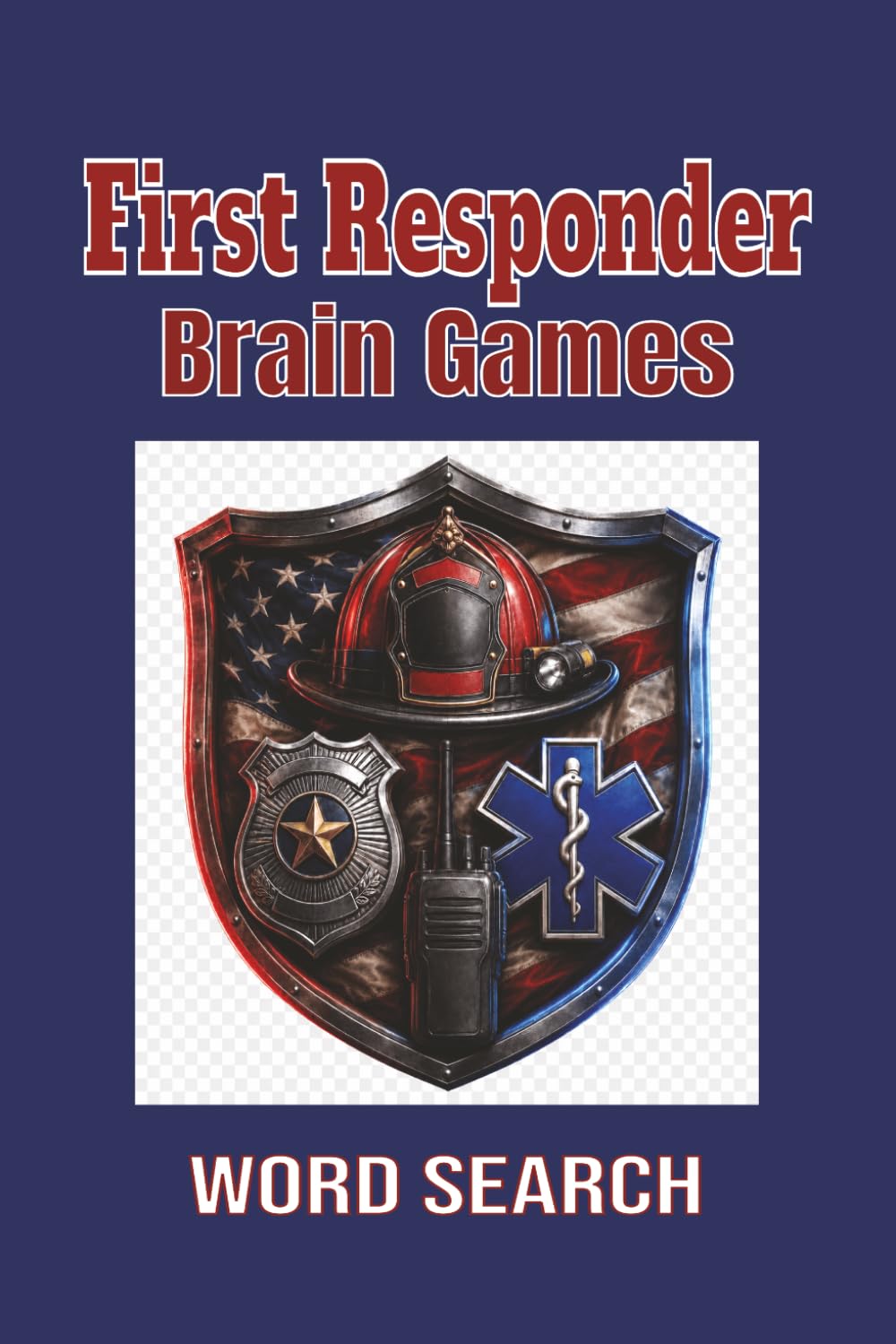 First Responder Brain Games Word Search: Easy-to-Read Word Search Puzzles Honoring Firefighters, Police Officers, EMTs, Paramedics, Dispatchers, and ... 50+ Puzzles...Relaxing Word Search Puzzles