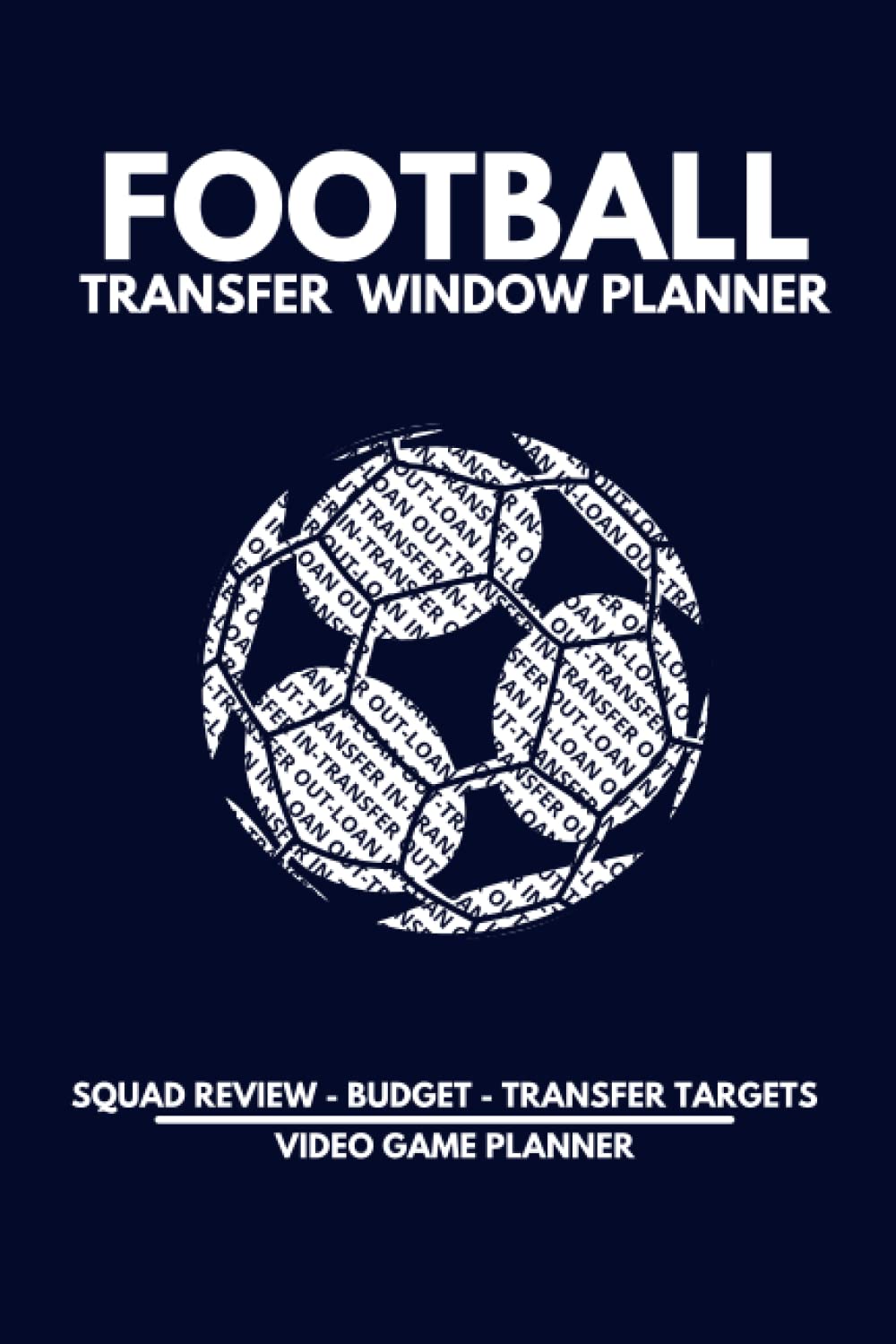 Football Transfer Window Planner - Video Game Planner: Plan your Transfer Window, Review your Squad, Decide who Goes, who Stays and Identify Targets to Improve your Team.