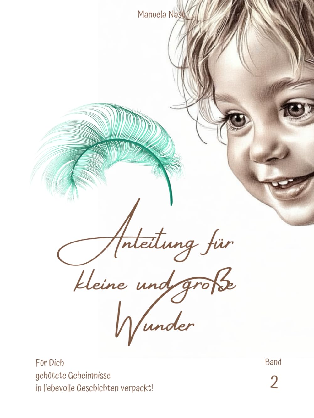 Anleitung für kleine und große Wunder: Für Dich gehütete Geheimnisse in liebevolle Geschichten verpackt!