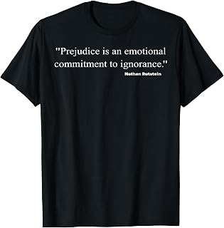 Prejudice Is An Emotional Commitment To Ignorance T-Shirt
