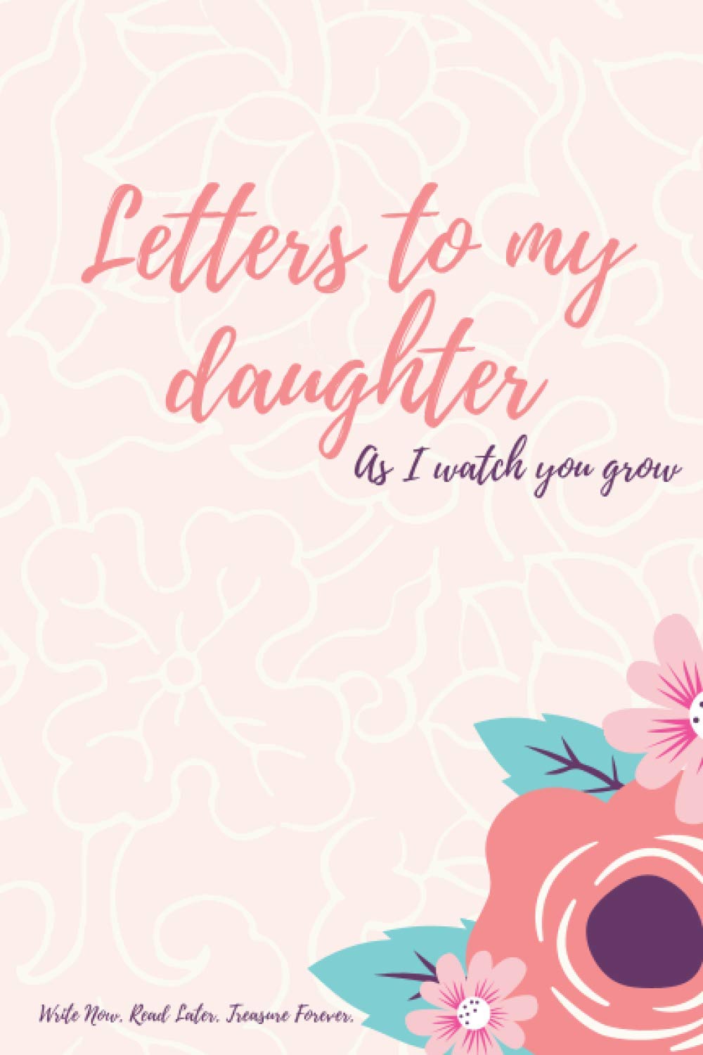Letters to my Daughter as I watch you grow: Write Now. Read Later. Treasure Forever: A thoughtful Gift for New Mothers and Parents. Letter Prompts Journal | Keepsake Memory Book