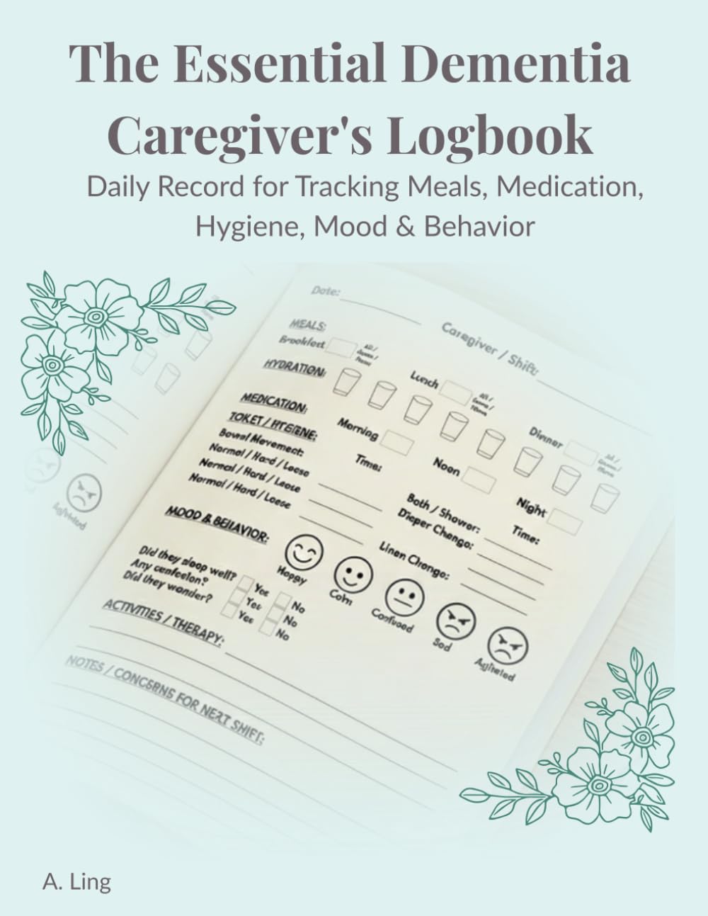 The Essential Dementia Caregiver's Logbook: Daily Record for Tracking Meals, Medication, Hygiene, Mood & Behavior