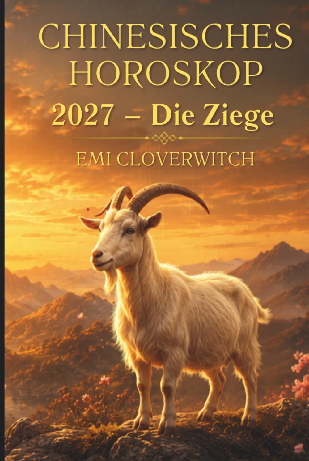 Chinesisches Horoskop 2027 – Die Ziege: Ihr persönlicher Jahresguide für Liebe, Karriere, Geld und Gesundheit im Jahr der Feuerziege