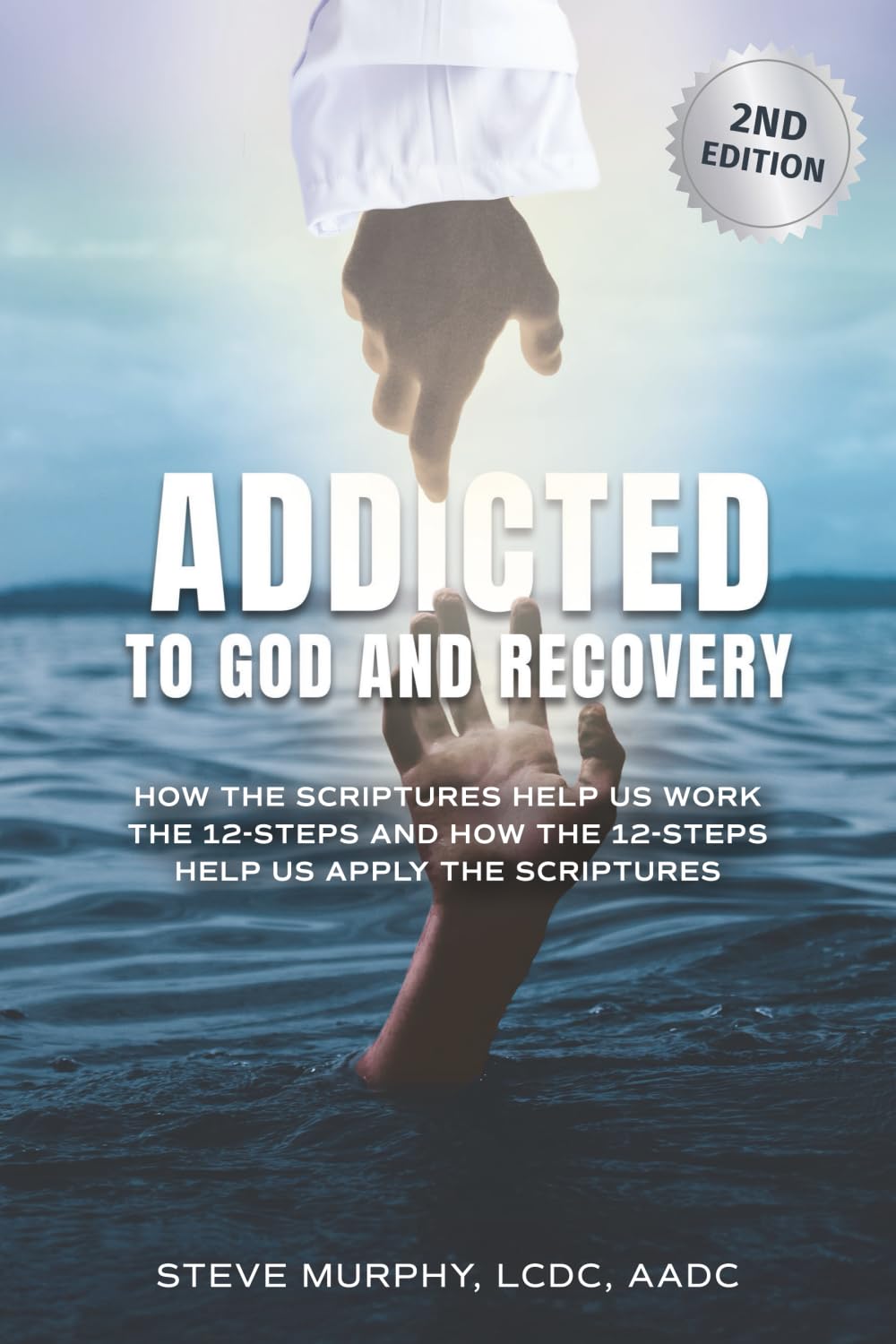 Addicted to God and Recovery, 2nd Edition: How the Scriptures Help Us Work the 12 Steps and How the 12 Steps Help Us Apply the Scriptures