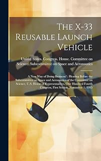 The X-33 Reusable Launch Vehicle: A new way of Doing Business?: Hearing Before the Subcommittee on Space and Aeronautics of the Committee on Science, ... Congress, First Session, November 1, 1995