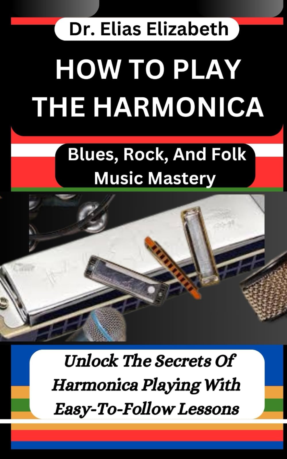 HOW TO PLAY THE HARMONICA: Blues, Rock, And Folk Music Mastery: Unlock The Secrets Of Harmonica Playing With Easy-To-Follow Lessons