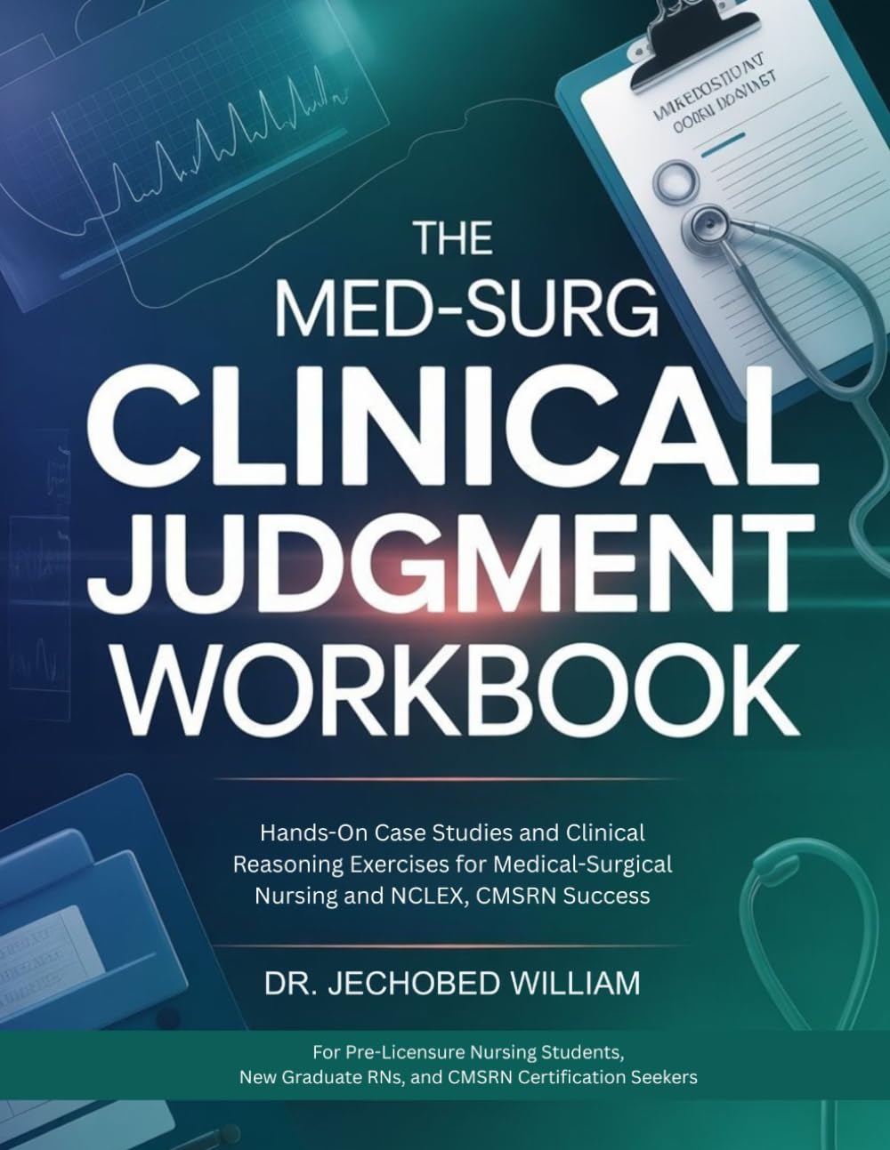 THE MED-SURG CLINICAL JUDGMENT WORKBOOK: Hands-On Case Studies and Clinical Reasoning Exercises for Medical-Surgical Nursing and NCLEX, CMSRN Success