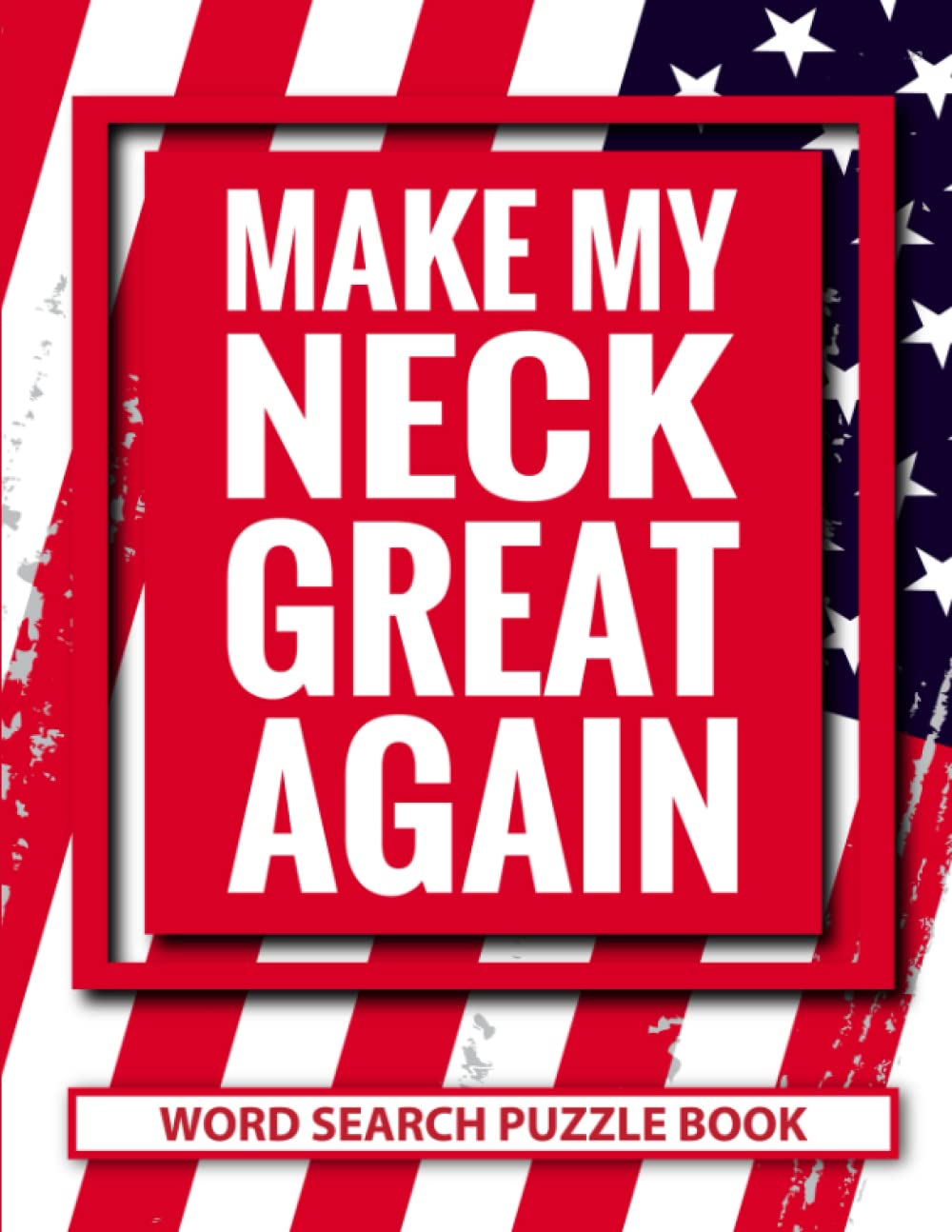 Make My Neck Great Again Word Search Puzzle Book: Patriotic Neck Surgery Recovery Gifts for Men and Women (100 Puzzles) After Surgery Activity Book ... Neck Surgery Get Well Gag Gift for Patients