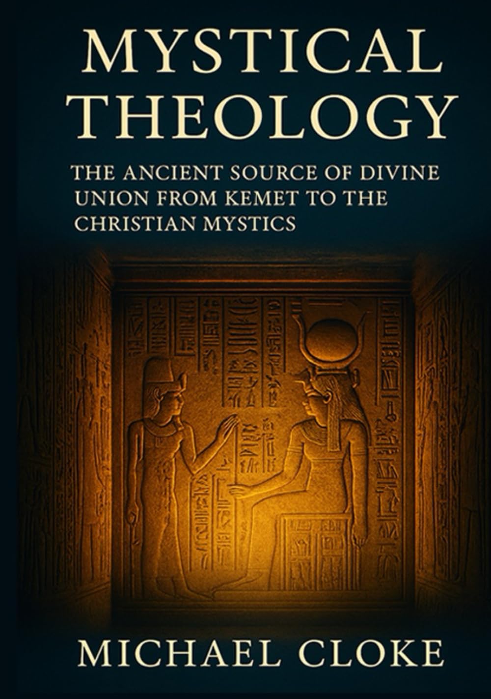 Mystical Theology: The Ancient Source of Divine Union from Kemet to the Christian Mystics