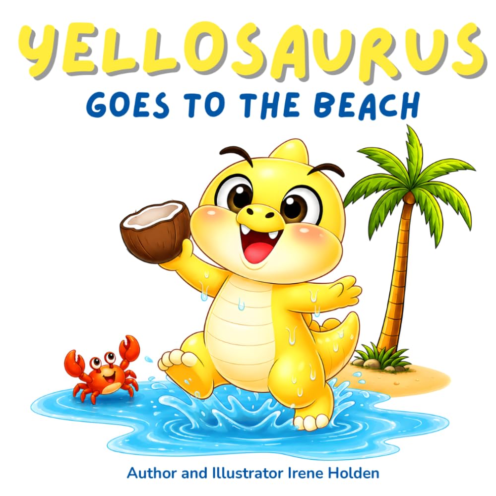 Yellosaurus Goes to the Beach: One TINY hungry dinosaur. One BIG stomping dinosaur. One VERY cheeky parrot. A funny dinosaur story book for children ages 2 to 5