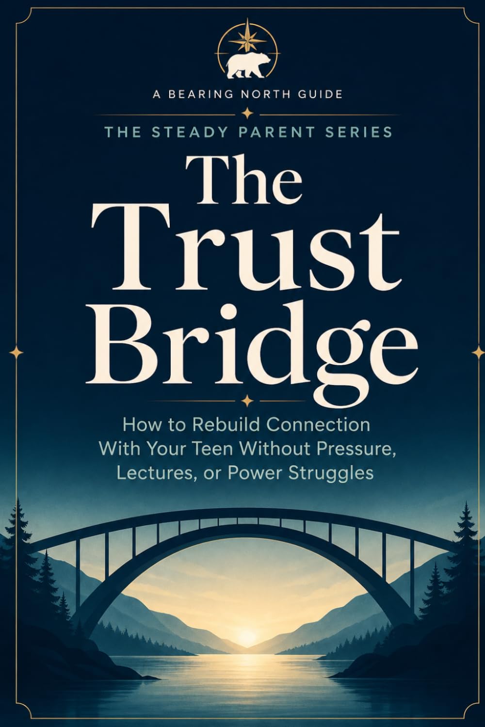 The Trust Bridge: How to Rebuild Connection With Your Teen Without Pressure, Lectures, or Power Struggles (The Steady Parent Series)