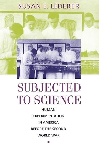 Subjected to Science: Human Experimentation in America before the Second World War: Human Experimentation in America Before the Second World War ... Sigerist Series in the History of Medicine)