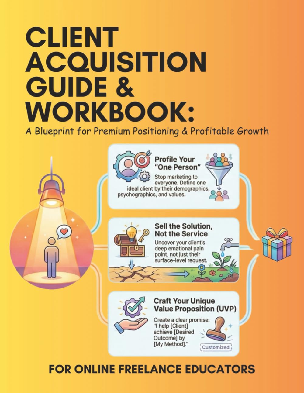 Client Acquisition Guide & Workbook: A Blueprint for Premium Positioning and Profitable Growth for Online Freelance Educators