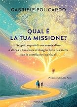 Qual è la tua missione? Scopri i segreti di una mente d'oro e allinea il tuo cuore al disegno della tua anima con le costellazioni spirituali