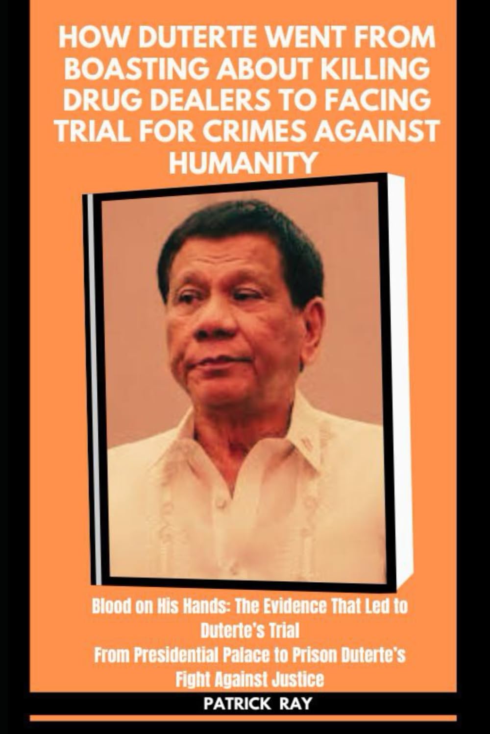 HOW DUTERTE WENT FROM BOASTING ABOUT KILLING DRUG DEALERS TO FACING TRIAL FOR CRIMES AGAINST HUMANITY: Blood on His Hands: The Evidence That Led to ... Palace to Prison (TREND NEWS STATION)