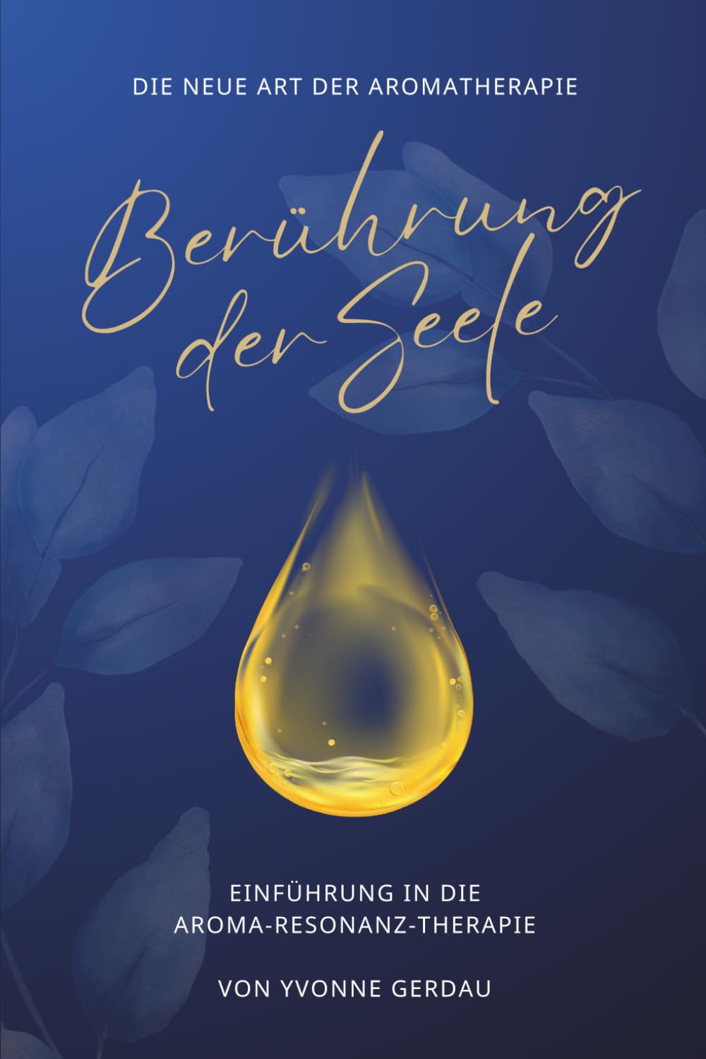 Berührung der Seele - Einführung in die Aroma-Resonanz-Therapie - Die neue Art der Aromatherapie, spiritueller Ratgeber für Frauen