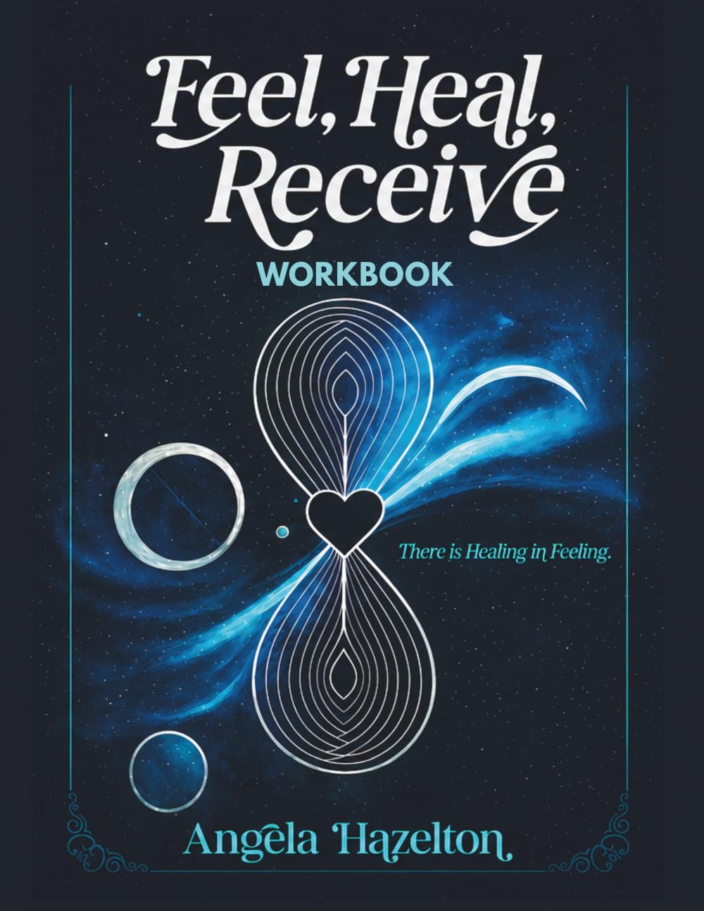 Feel, Heal, Receive Workbook: There Is Healing in Feeling: A Guided Workbook for Emotional Processing and Self-Discovery